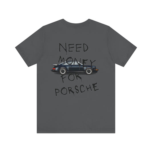 Need Money For Porsche - Unisex Jersey Short Sleeve Tee - all Colors